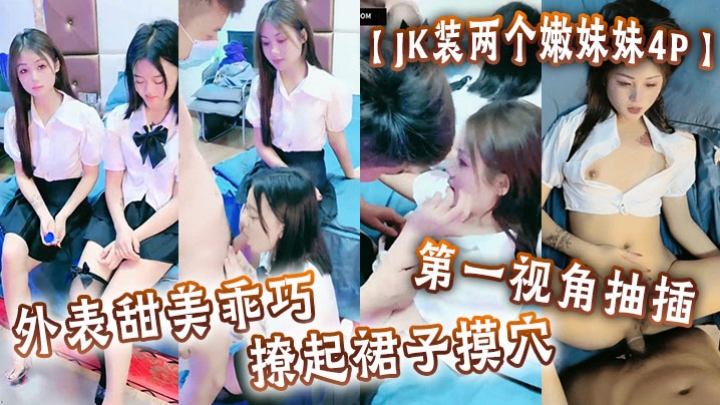 JK装两个嫩妹妹【4】4P名场面,外表甜美乖巧,撩起裙子摸穴,第一视角抽插,猛怼多毛小骚逼,轮流猛干